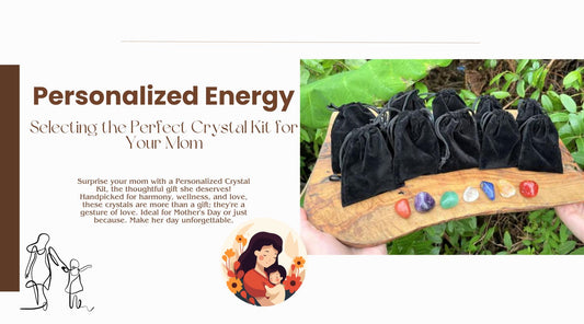 Personalized Energy: Selecting the Perfect Crystal Kit for Your Mom