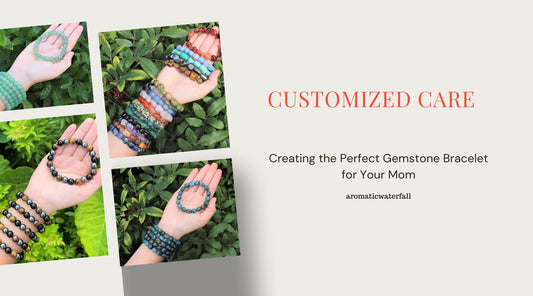 Customized Care: Creating the Perfect Gemstone Bracelet for Your Mom