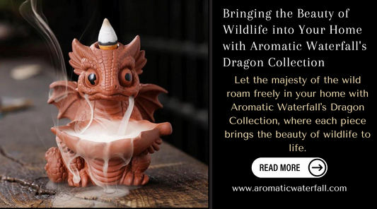 Bringing the Beauty of Wildlife into Your Home with Aromatic Waterfall's Dragon Collection