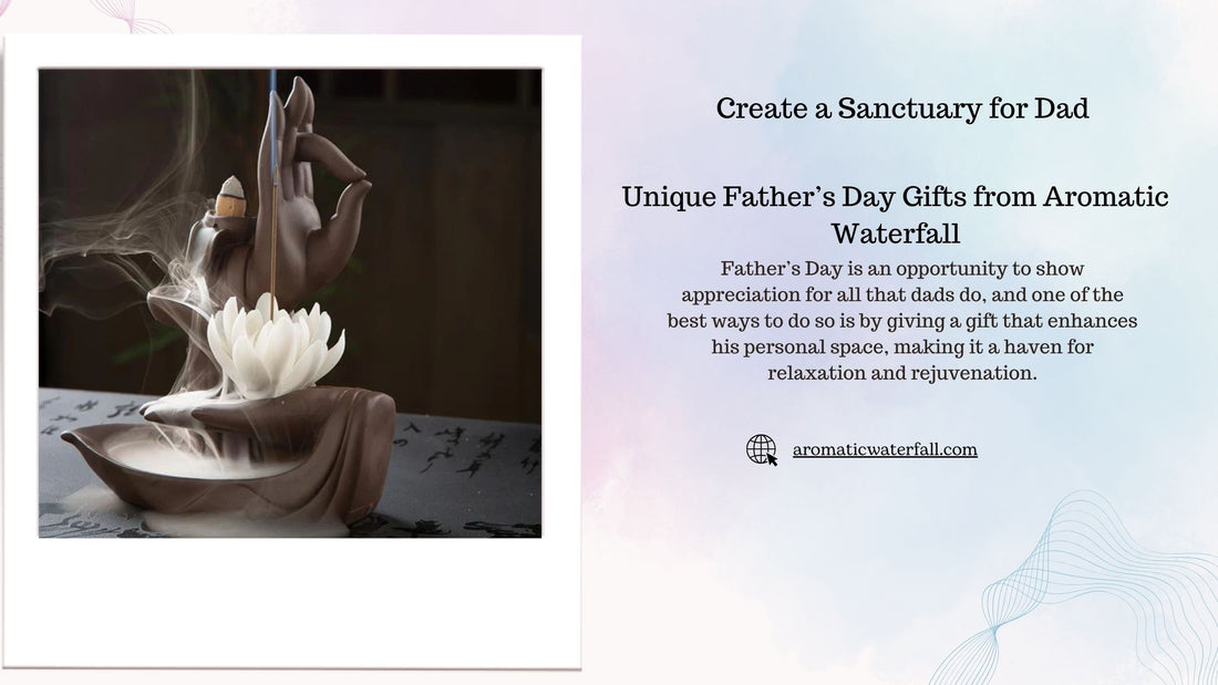 Create a Sanctuary for Dad: Unique Father’s Day Gifts from Aromatic Waterfall