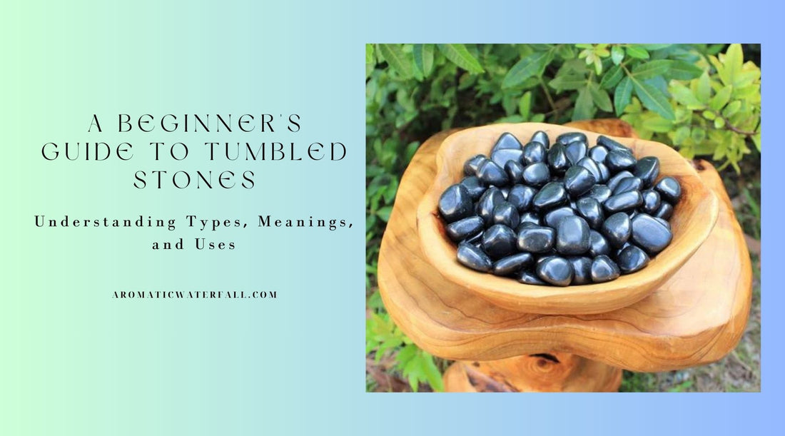 A Beginner's Guide to Tumbled Stones: Understanding Types, Meanings, and Uses