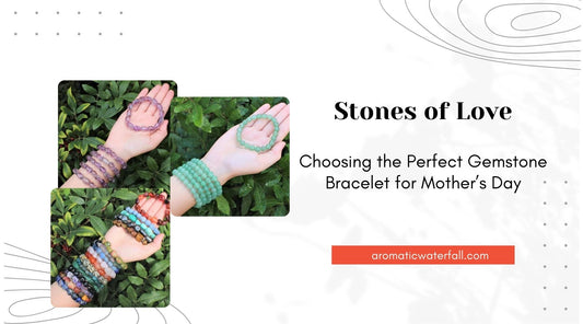 Stones of Love: Choosing the Perfect Gemstone Bracelet for Mother’s Day